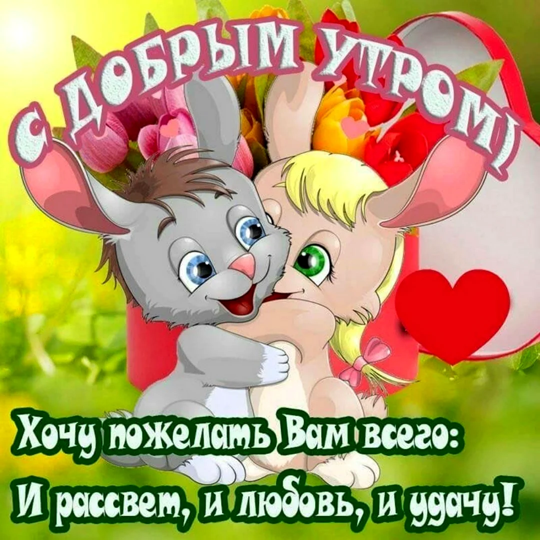 Доброе утречко Зайка моя любимая