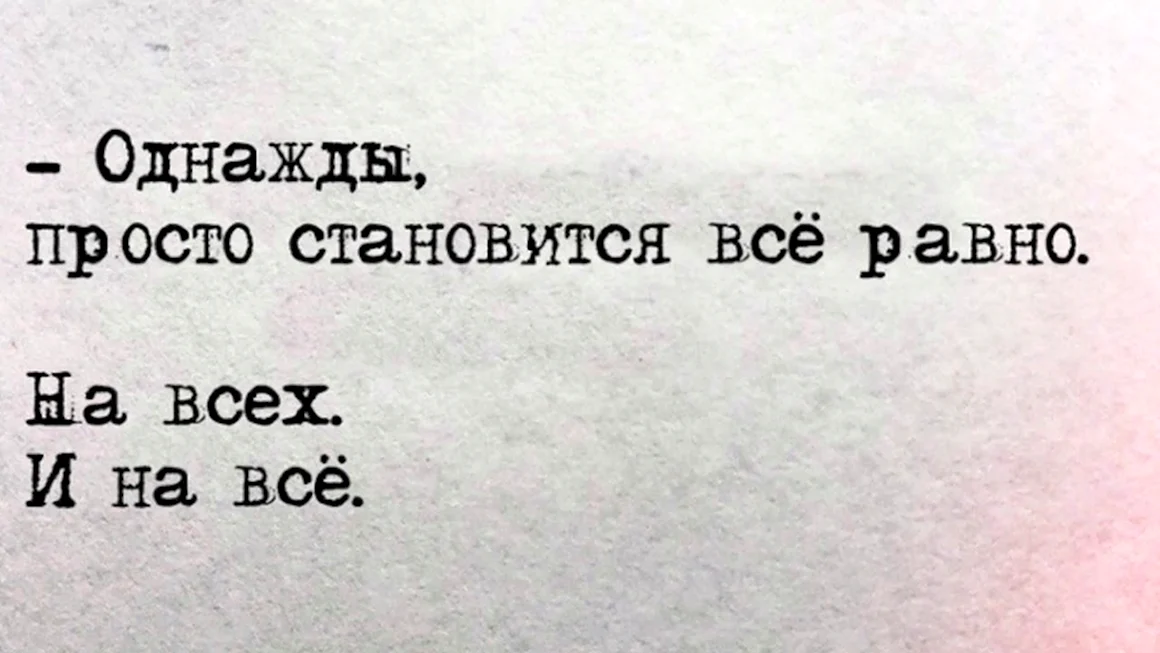Однажды становится всё равно и на всё